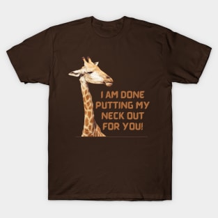 I am done putting my neck out for you - Giraffe T-Shirt